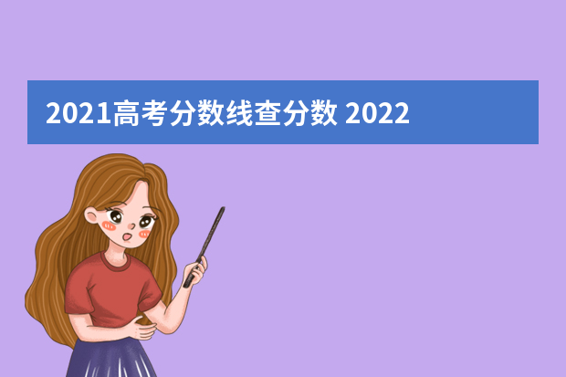 2021高考分数线查分数 2022高考分数怎么查询